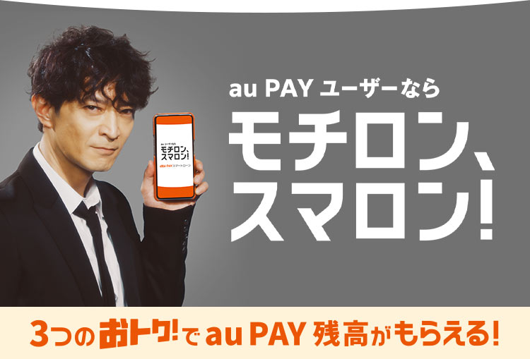 au PAY ユーザーならモチロン、スマロン！3つのおトク！でau PAY 残高がもらえる！