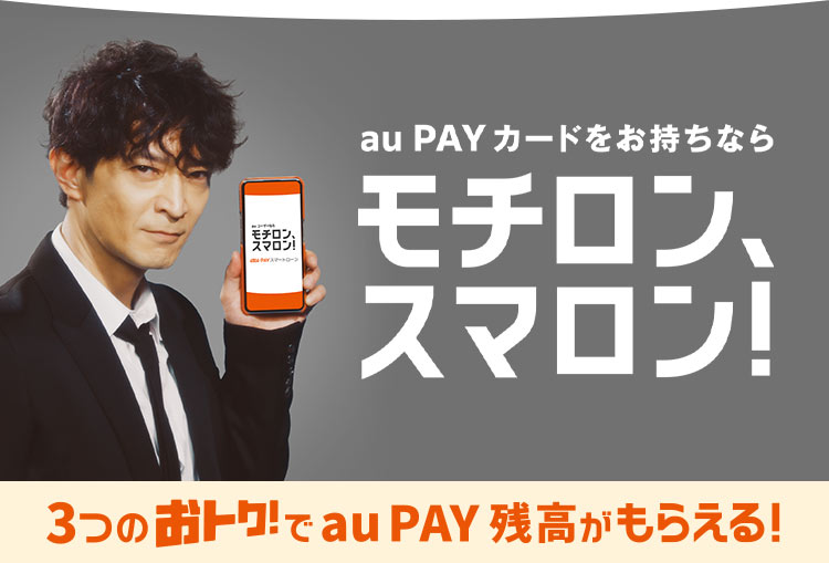 au PAY カードをお持ちならモチロン、スマロン！3つのおトク！でau PAY 残高がもらえる！