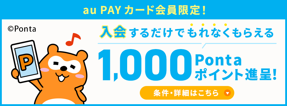 au PAY カード会員限定！入会するだけでもれなくもらえる1,000Pontaポイント進呈！条件・詳細はこちら