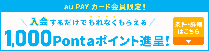 au PAY カード会員限定！入会するだけでもれなくもらえる1,000Pontaポイント進呈！条件・詳細はこちら